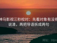 神马影视三秒校对：先看对象有没有说清，再把导语拆成两句