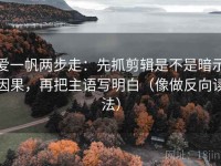 爱一帆两步走：先抓剪辑是不是暗示因果，再把主语写明白（像做反向读法）
