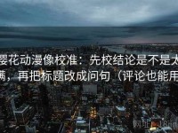 樱花动漫像校准：先校结论是不是太满，再把标题改成问句（评论也能用）