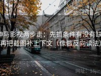 神马影视两步走：先抓条件有没有缺，再把截图补上下文（像做反向读法）