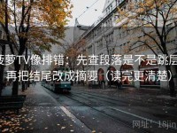 菠萝TV像排错：先查段落是不是跳层，再把结尾改成摘要（读完更清楚）