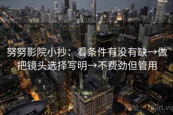 努努影院小抄：看条件有没有缺→做把镜头选择写明→不费劲但管用