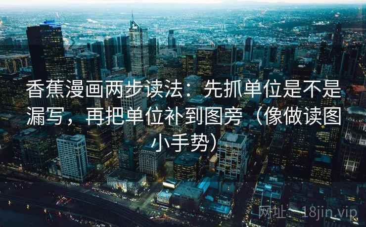 香蕉漫画两步读法：先抓单位是不是漏写，再把单位补到图旁（像做读图小手势）