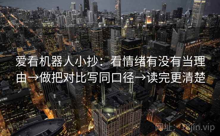 爱看机器人小抄：看情绪有没有当理由→做把对比写同口径→读完更清楚