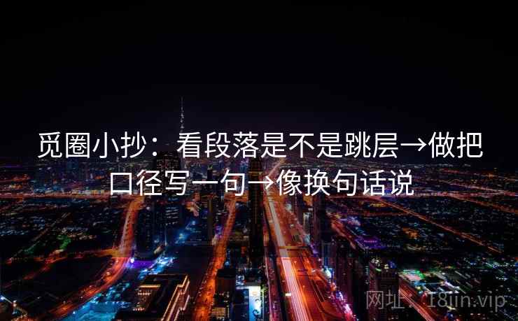 觅圈小抄：看段落是不是跳层→做把口径写一句→像换句话说