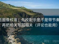 觅圈像校准：先校配乐是不是带节奏，再把相关写回相关（评论也能用）